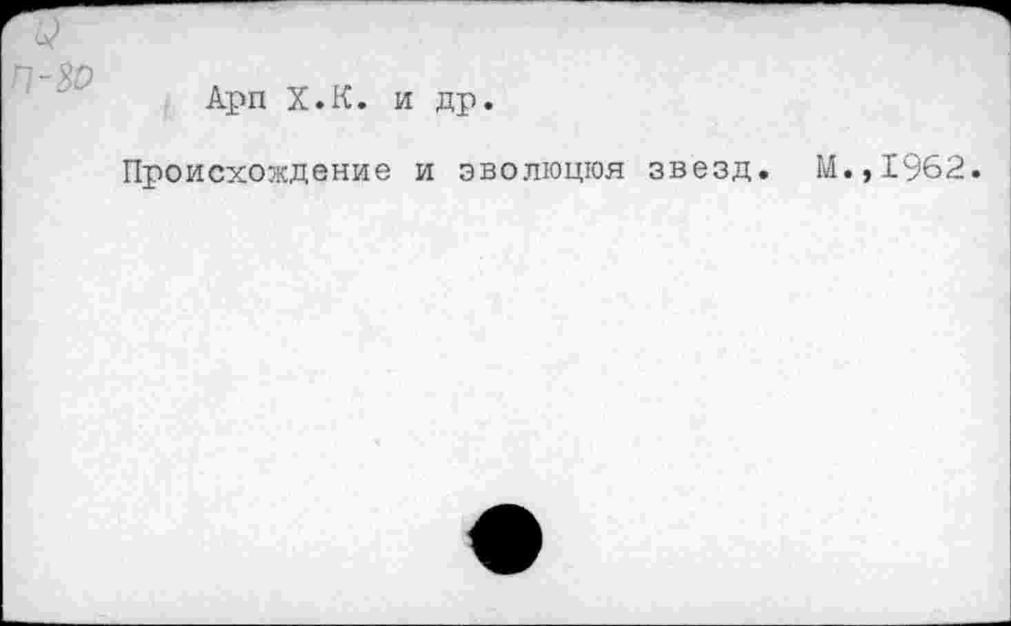 ﻿п-зо
Арп Х.К. и др.
Происхождение и эволюция звезд. М.,1962.